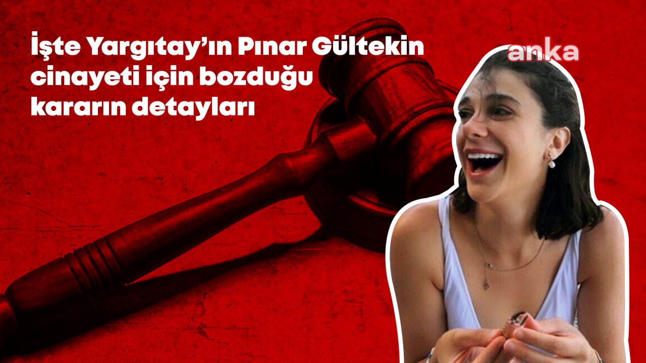 Yargıtay’ın Pınar Gültekin cinayeti için "canavarca değil" diyerek bozduğu kararın detayları ortaya çıktı