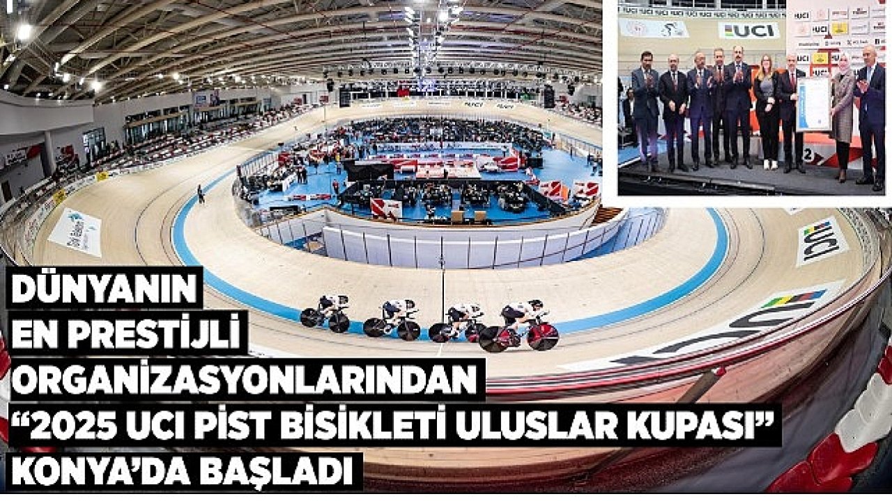 Dünyanın en prestijli organizsyonlarından "2025 UCI pist bisikleti uluslar kupası" konya'da başladı 