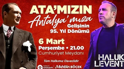 Gazi Mustafa Kemal Atatürk'ün Antalya'ya Gelişi Antalya Büyükşehir Cumhuriyet Meydanı'nda Haluk Levent coşkusu yaşanacak